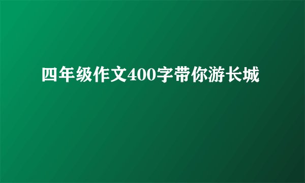 四年级作文400字带你游长城