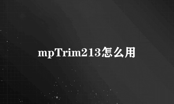 mpTrim213怎么用