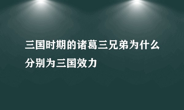 三国时期的诸葛三兄弟为什么分别为三国效力