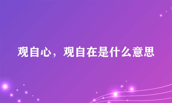观自心，观自在是什么意思