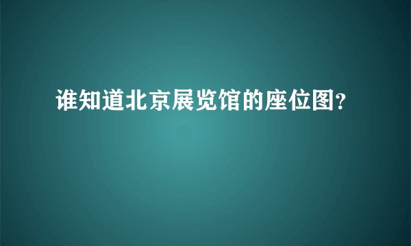 谁知道北京展览馆的座位图？