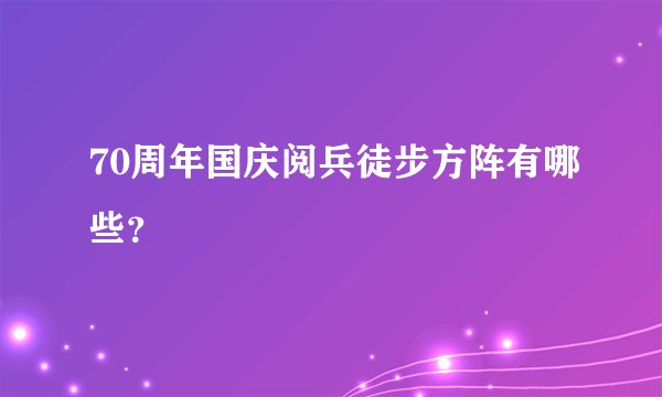 70周年国庆阅兵徒步方阵有哪些？