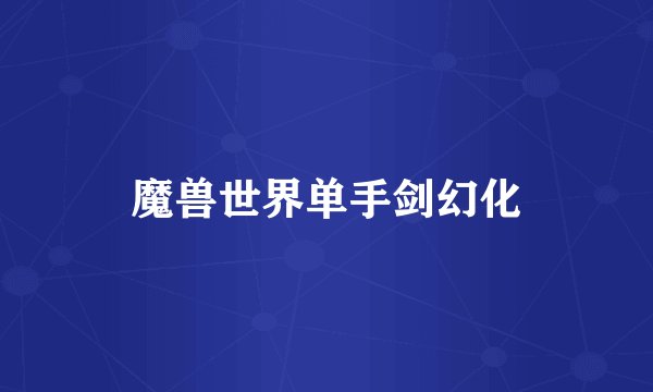 魔兽世界单手剑幻化