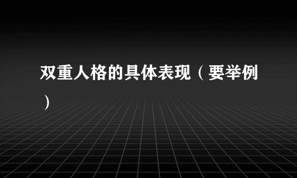 双重人格的具体表现（要举例）