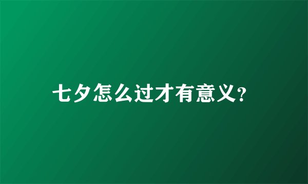七夕怎么过才有意义？