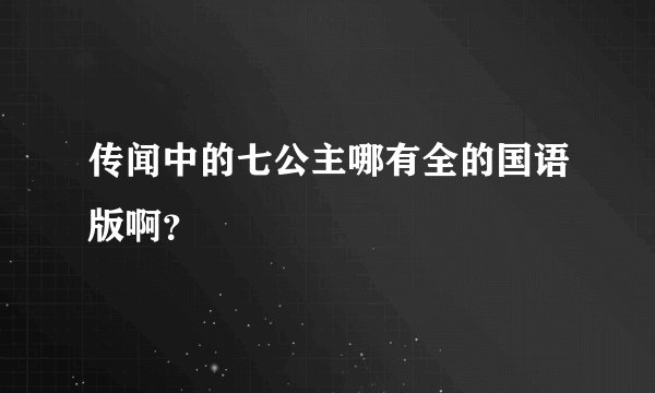 传闻中的七公主哪有全的国语版啊？