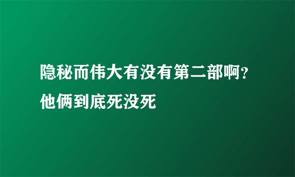 隐秘而伟大有没有第二部啊？他俩到底死没死