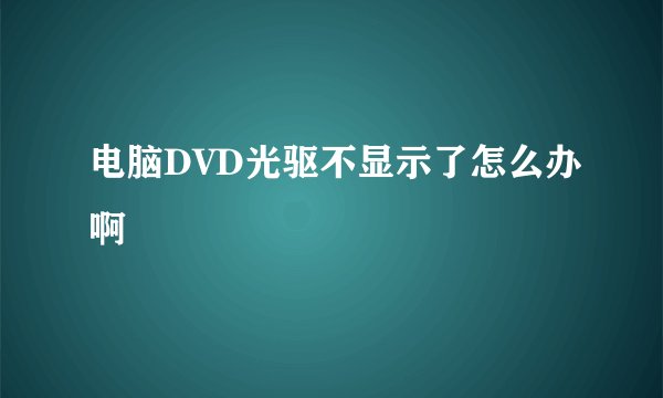 电脑DVD光驱不显示了怎么办啊