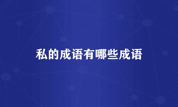 私的成语有哪些成语
