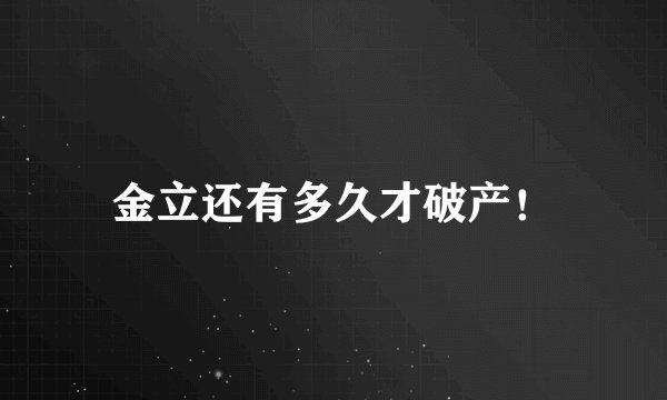金立还有多久才破产！