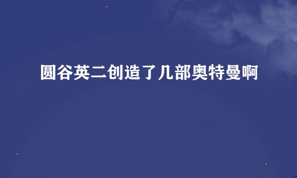 圆谷英二创造了几部奥特曼啊