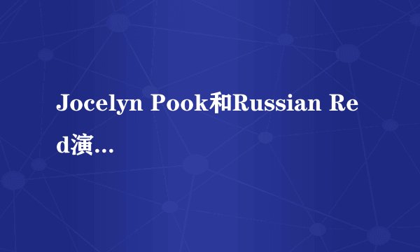 Jocelyn Pook和Russian Red演唱的loving strangers哪一个才是原唱。
