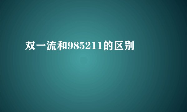双一流和985211的区别