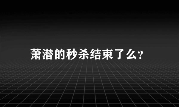 萧潜的秒杀结束了么？