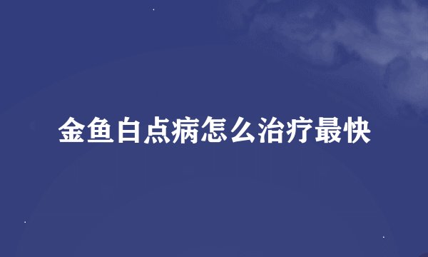 金鱼白点病怎么治疗最快