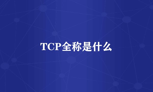 TCP全称是什么