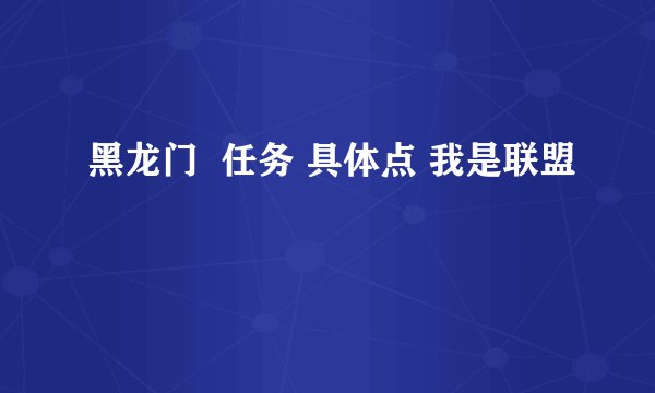 黑龙门  任务 具体点 我是联盟