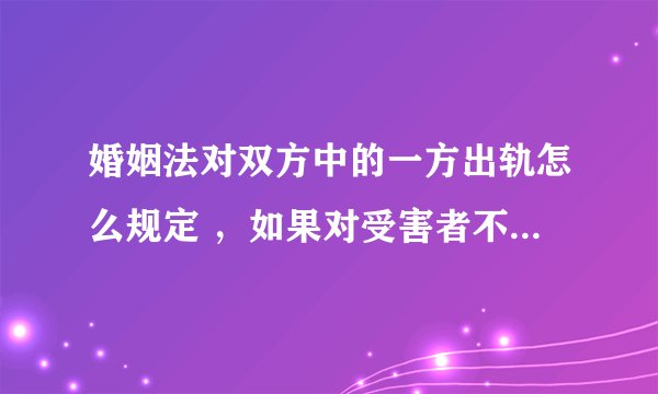 婚姻法对双方中的一方出轨怎么规定 ，如果对受害者不能采取保护，受害者要是自行解决可以么