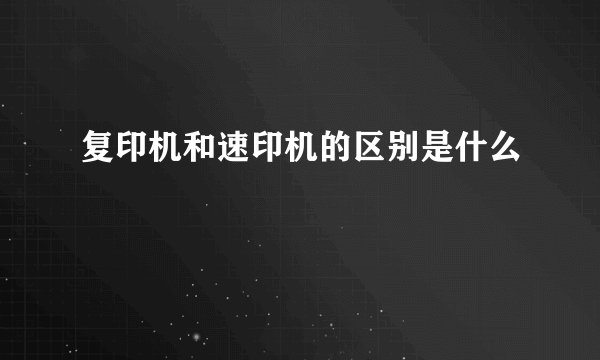 复印机和速印机的区别是什么