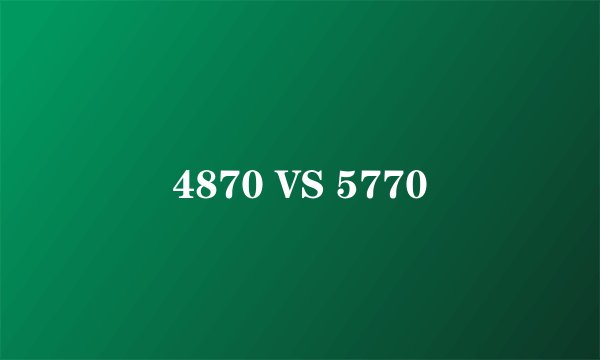 4870 VS 5770