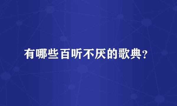 有哪些百听不厌的歌典？