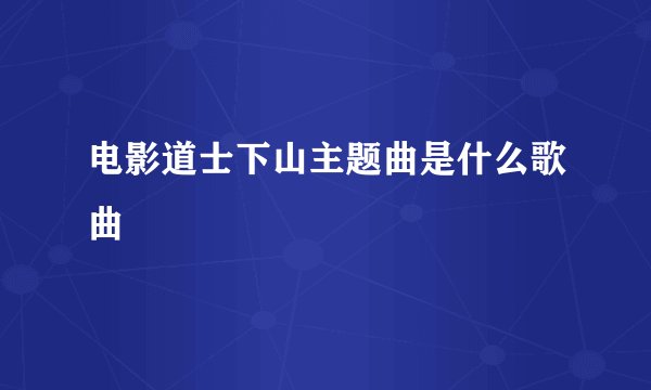 电影道士下山主题曲是什么歌曲