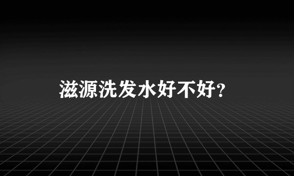 滋源洗发水好不好？