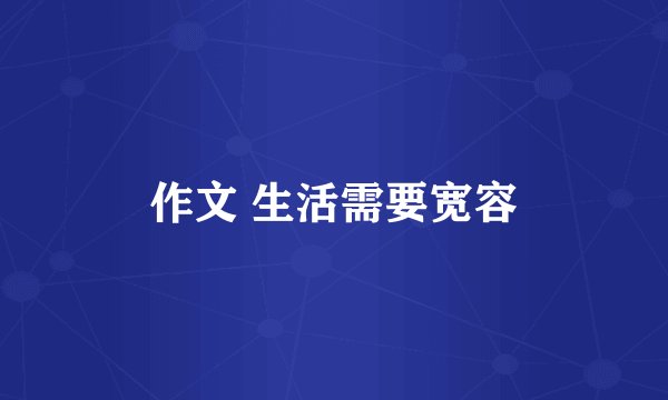 作文 生活需要宽容