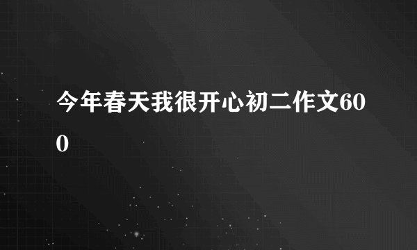 今年春天我很开心初二作文600