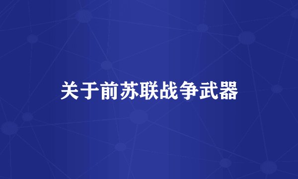 关于前苏联战争武器