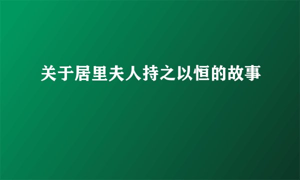 关于居里夫人持之以恒的故事