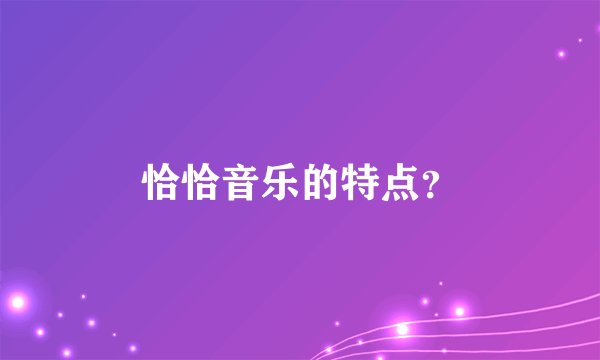 恰恰音乐的特点？