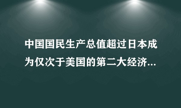 中国国民生产总值超过日本成为仅次于美国的第二大经济体的利弊？谢谢！