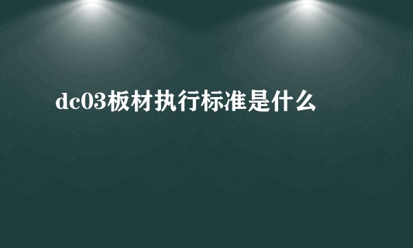 dc03板材执行标准是什么