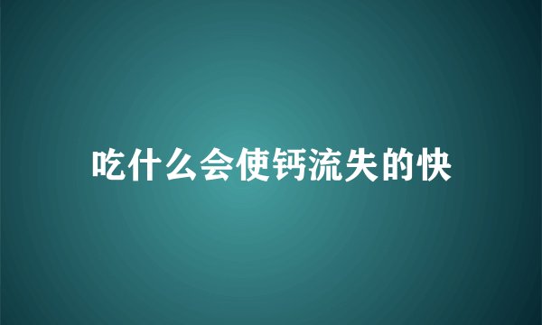 吃什么会使钙流失的快