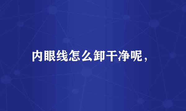 内眼线怎么卸干净呢，