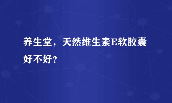 养生堂，天然维生素E软胶囊好不好？