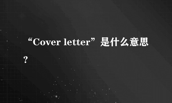 “Cover letter”是什么意思？