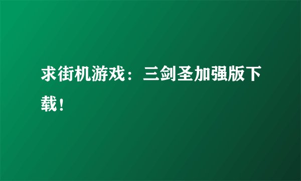 求街机游戏：三剑圣加强版下载！