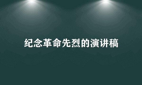 纪念革命先烈的演讲稿