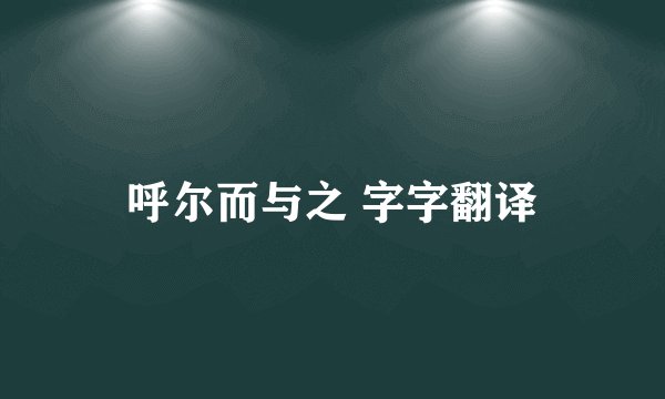 呼尔而与之 字字翻译