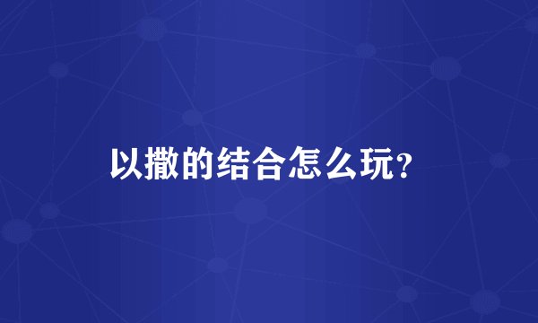 以撒的结合怎么玩？