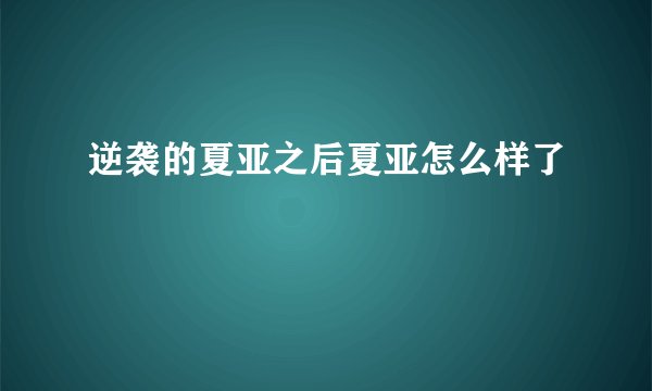 逆袭的夏亚之后夏亚怎么样了