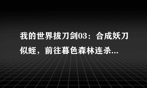 我的世界拔刀剑03：合成妖刀似蛭，前往暮色森林连杀3只娜迦