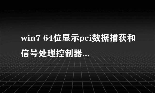 win7 64位显示pci数据捕获和信号处理控制器无法正常工作