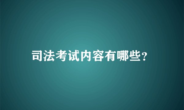 司法考试内容有哪些？
