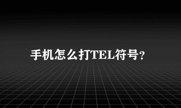 手机怎么打TEL符号？