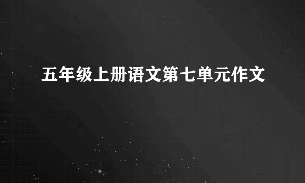五年级上册语文第七单元作文