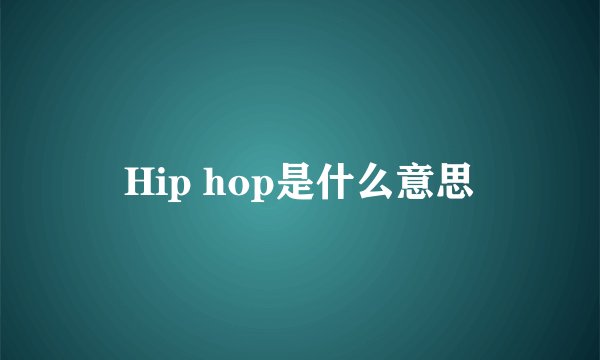 Hip hop是什么意思
