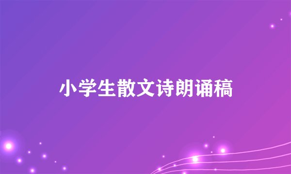 小学生散文诗朗诵稿